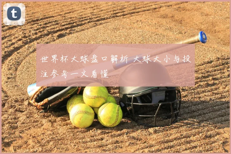世界杯大球盘口解析 大球大小与投注参考一文看懂