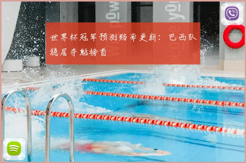 世界杯冠军预测赔率更新：巴西队稳居夺魁榜首