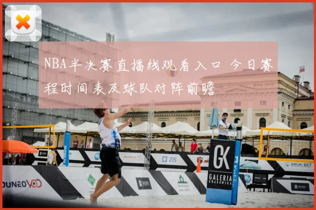 NBA半决赛直播线观看入口 今日赛程时间表及球队对阵前瞻