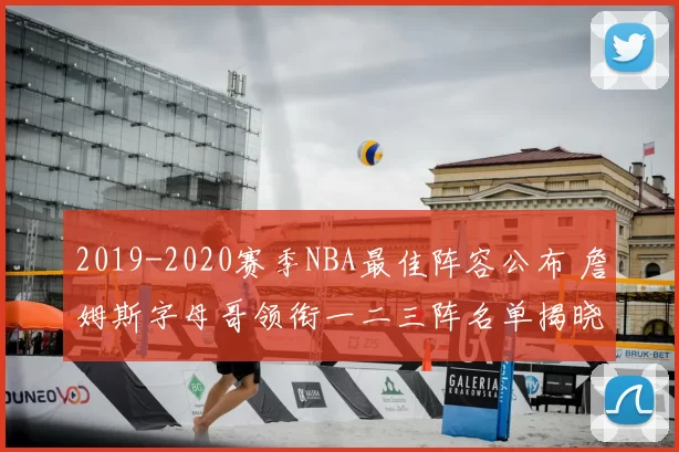 2019-2020赛季NBA最佳阵容公布 詹姆斯字母哥领衔一二三阵名单揭晓