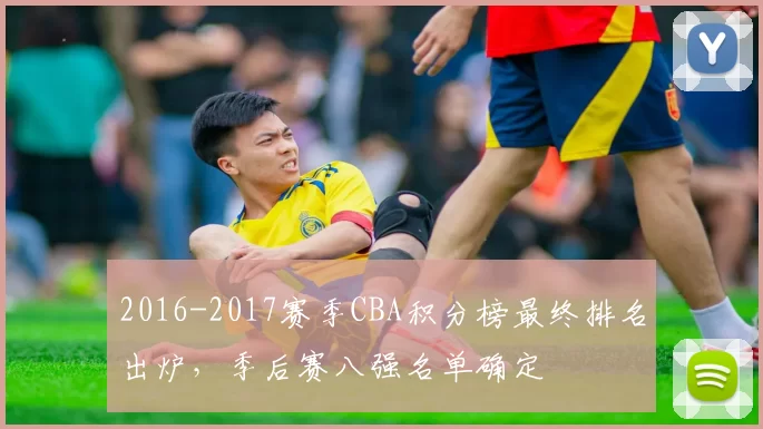 2016-2017赛季CBA积分榜最终排名出炉,季后赛八强名单确定