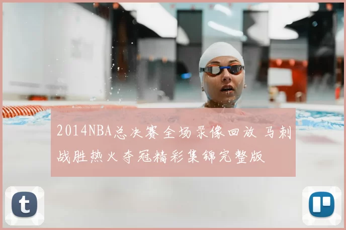 2014NBA总决赛全场录像回放 马刺战胜热火夺冠精彩集锦完整版