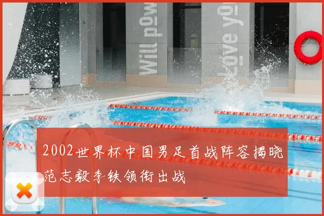 2002世界杯中国男足首战阵容揭晓范志毅李铁领衔出战