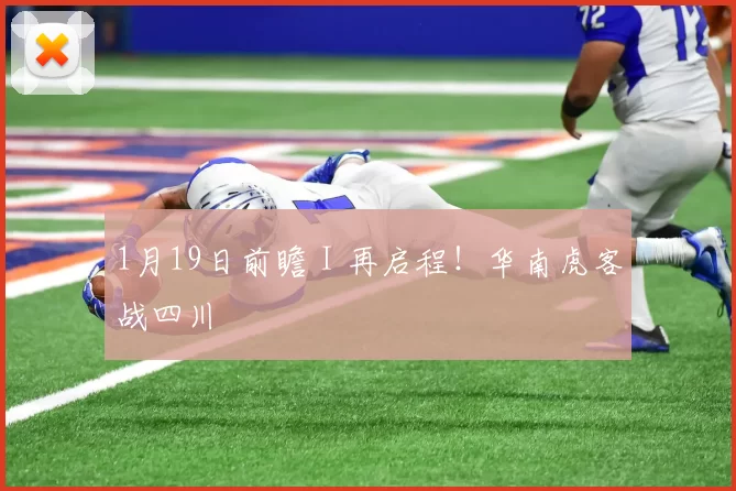 1月19日前瞻 I 再启程！华南虎客战四川