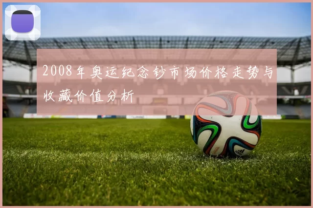 2008年奥运纪念钞市场价格走势与收藏价值分析