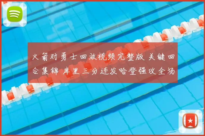 火箭对勇士回放视频完整版 关键回合集锦 库里三分连发哈登强攻全场解析