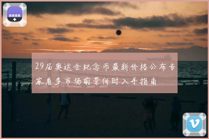 29届奥运会纪念币最新价格公布专家看多市场前景何时入手指南