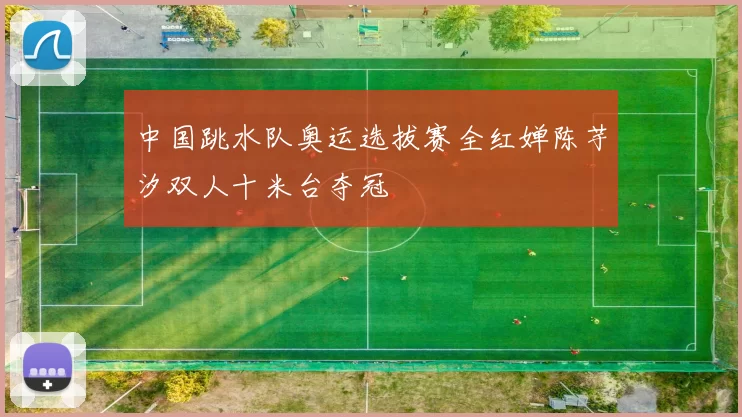 中国跳水队奥运选拔赛全红婵陈芋汐双人十米台夺冠