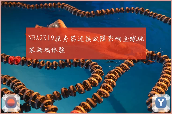 NBA2K19服务器连接故障影响全球玩家游戏体验